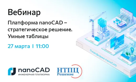 Вебинар «Платформа nanoCAD – стратегическое решение. Умные таблицы»