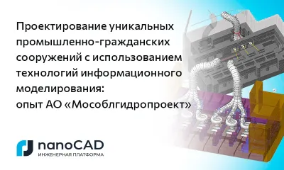 Проектирование уникальных промышленно-гражданских сооружений с использованием технологий информационного моделирования: опыт АО «Мособлгидропроект»