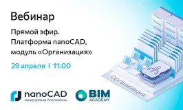 Вебинар «Прямой эфир. Платформа nanoCAD, модуль “Организация”»