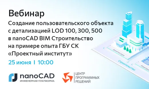 Вебинар «Создание пользовательского объекта с детализацией LOD 100, 300, 500 в nanoCAD BIM Строительство на примере опыта ГБУ СК "Проектный институт"»